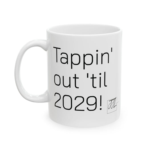 Coffee Mug-"Tappin' Out 'til 2029!"